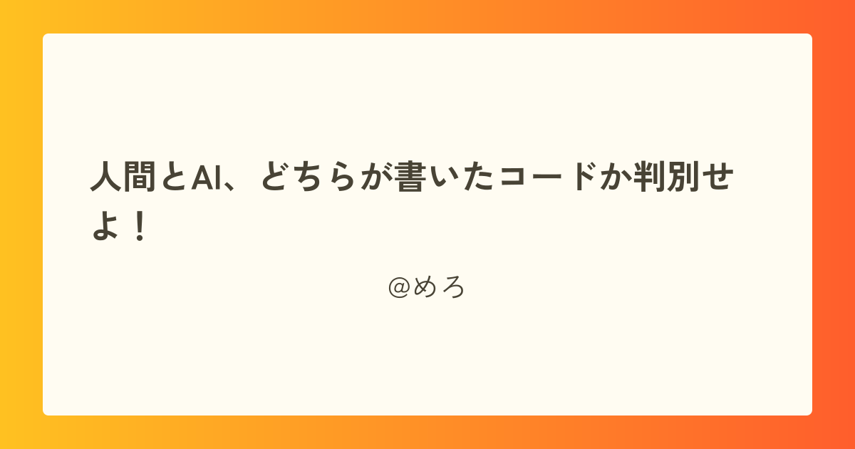 人間とAI、どちらが書いたコードか判別せよ!