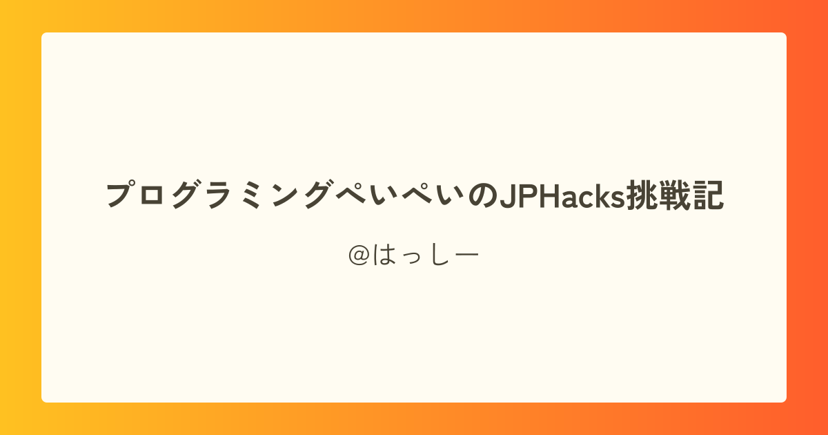 プログラミングぺいぺいのJPHacks挑戦記
