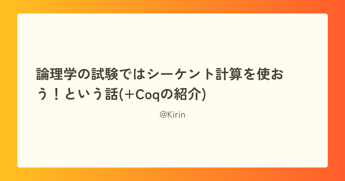 論理学の試験ではシーケント計算を使おう！という話(+Coqの紹介)
