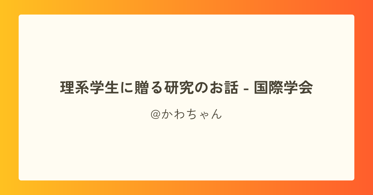 理系学生に贈る研究のお話 - 国際学会