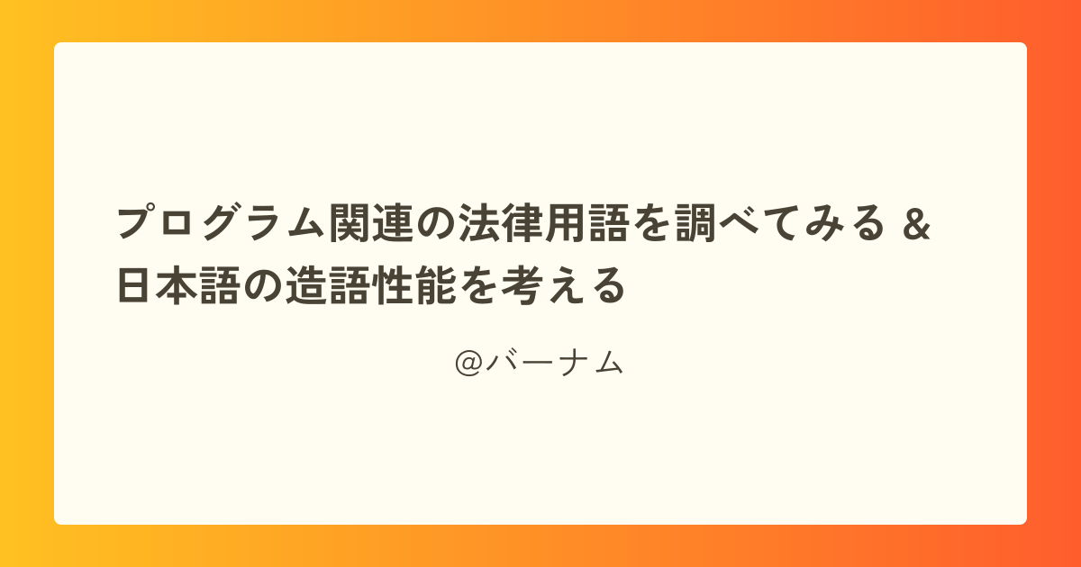 プログラム関連の法律用語を調べてみる & 日本語の造語性能を考える